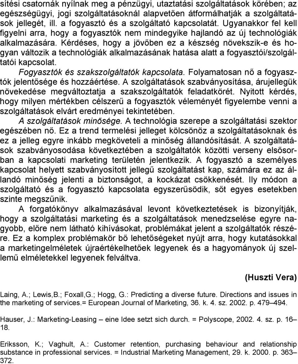 Kérdéses, hogy a jövőben ez a készség növekszik-e és hogyan változik a technológiák alkalmazásának hatása alatt a fogyasztói/szolgáltatói kapcsolat. Fogyasztók és szakszolgáltatók kapcsolata.