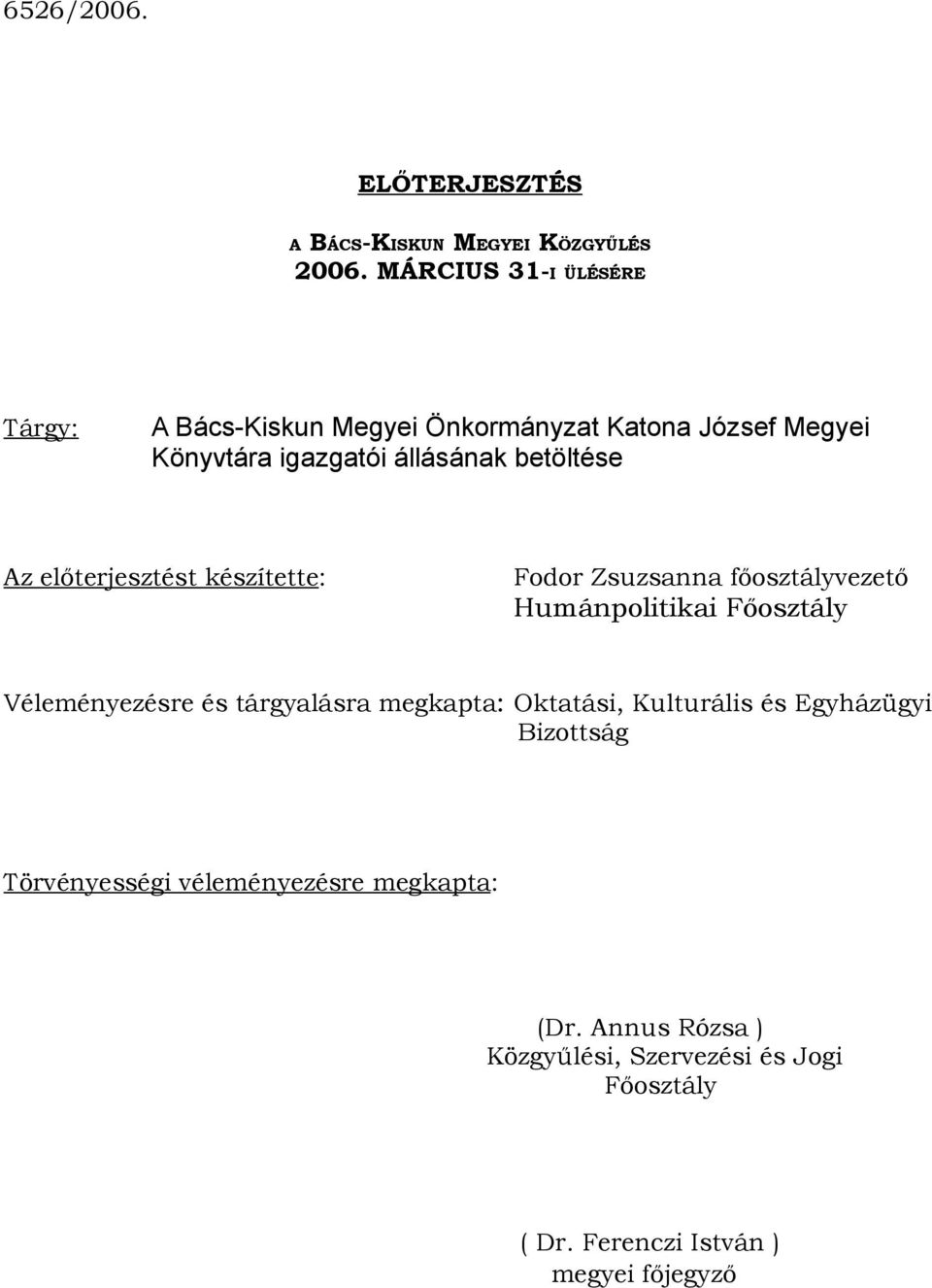 Az előterjesztést készítette: Fodor Zsuzsanna főosztályvezető Humánpolitikai Főosztály Véleményezésre és tárgyalásra