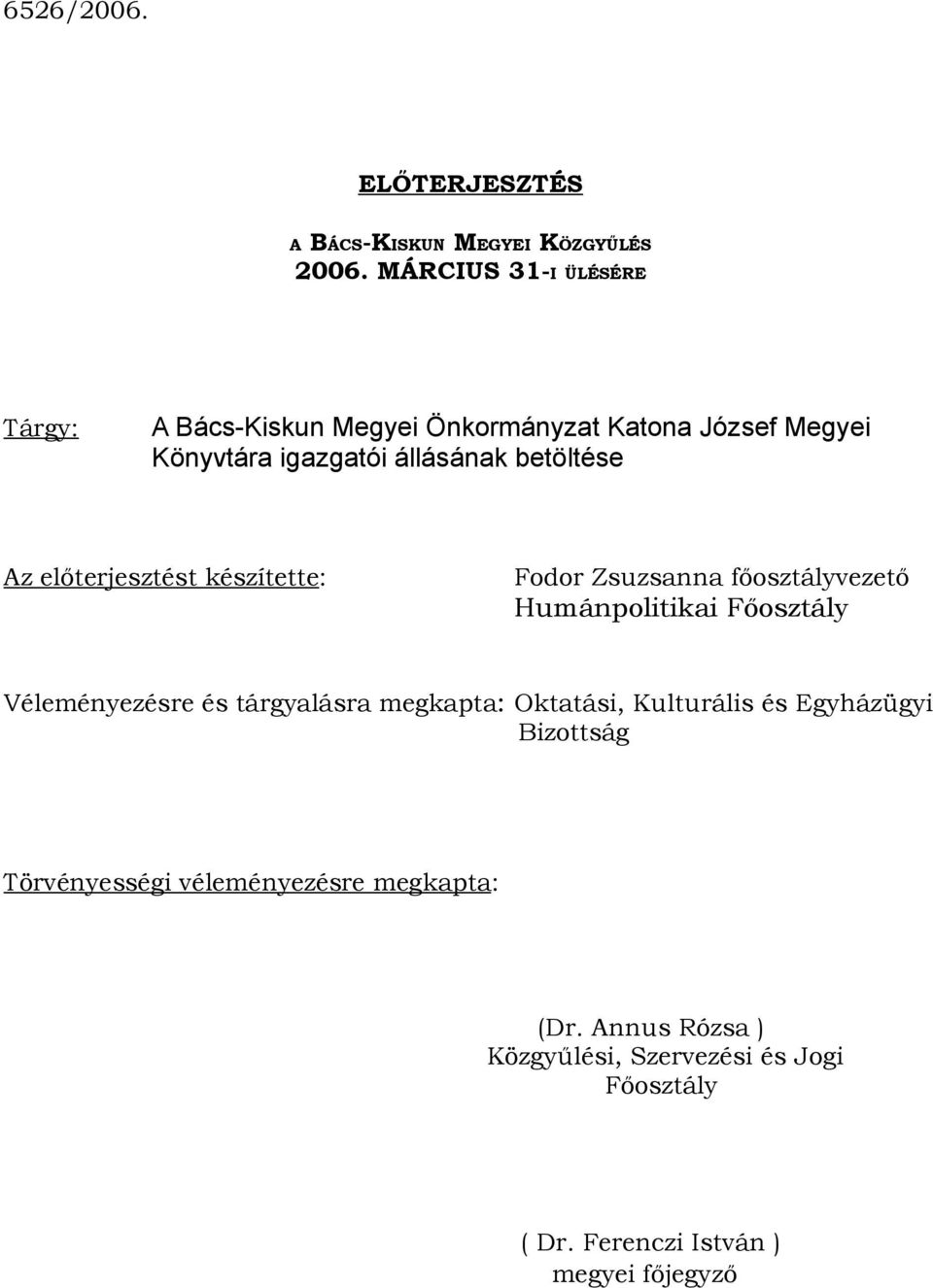 Az előterjesztést készítette: Fodor Zsuzsanna főosztályvezető Humánpolitikai Főosztály Véleményezésre és tárgyalásra