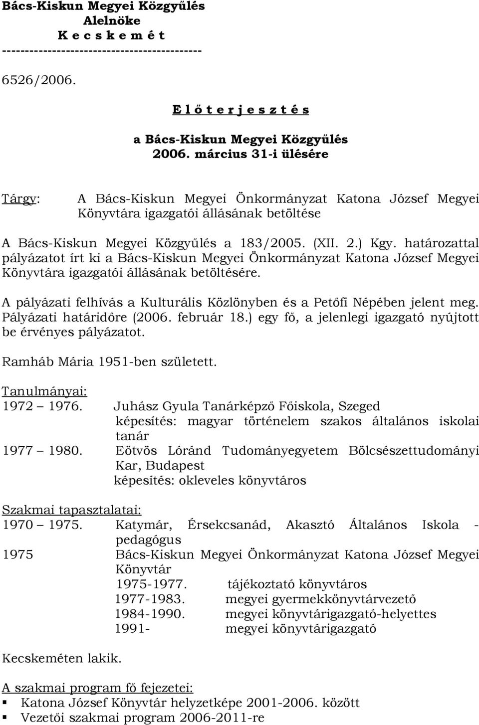 határozattal pályázatot írt ki a Bács-Kiskun Megyei Önkormányzat Katona József Megyei Könyvtára igazgatói állásának betöltésére.