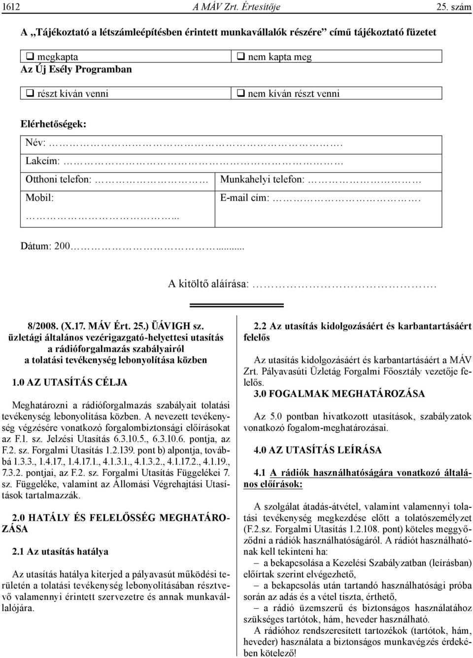 Név:. Lakcím: Otthoni telefon: Munkahelyi telefon: Mobil: E-mail cím:.... Dátum: 200... A kitölt aláírása:. 8/2008. (X.17. MÁV Ért. 25.) ÜÁVIGH sz.