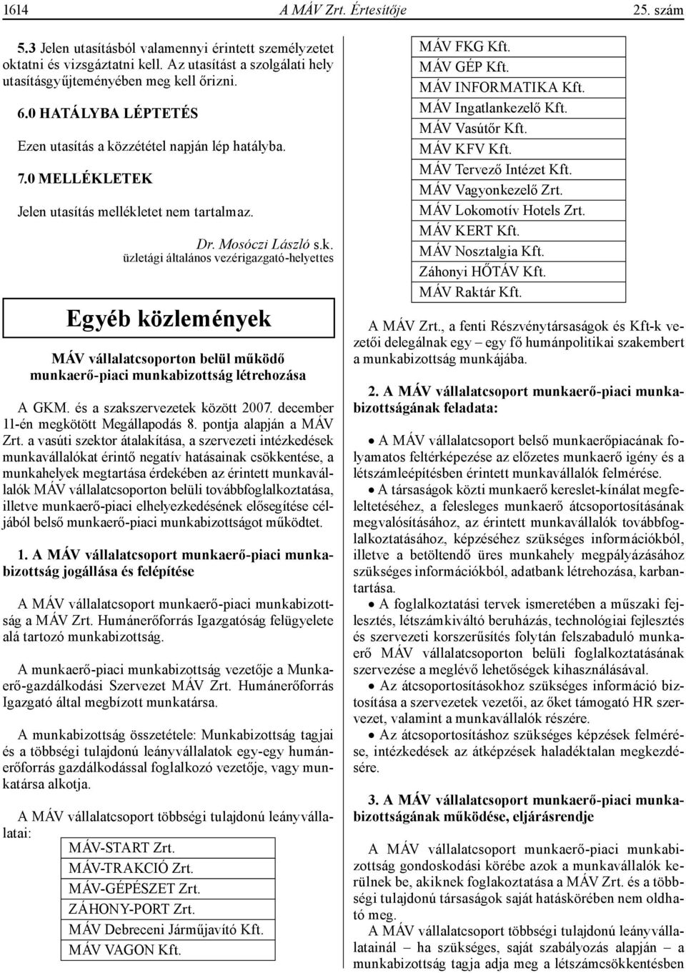 és a szakszervezetek között 2007. december 11-én megkötött Megállapodás 8. pontja alapján a MÁV Zrt.