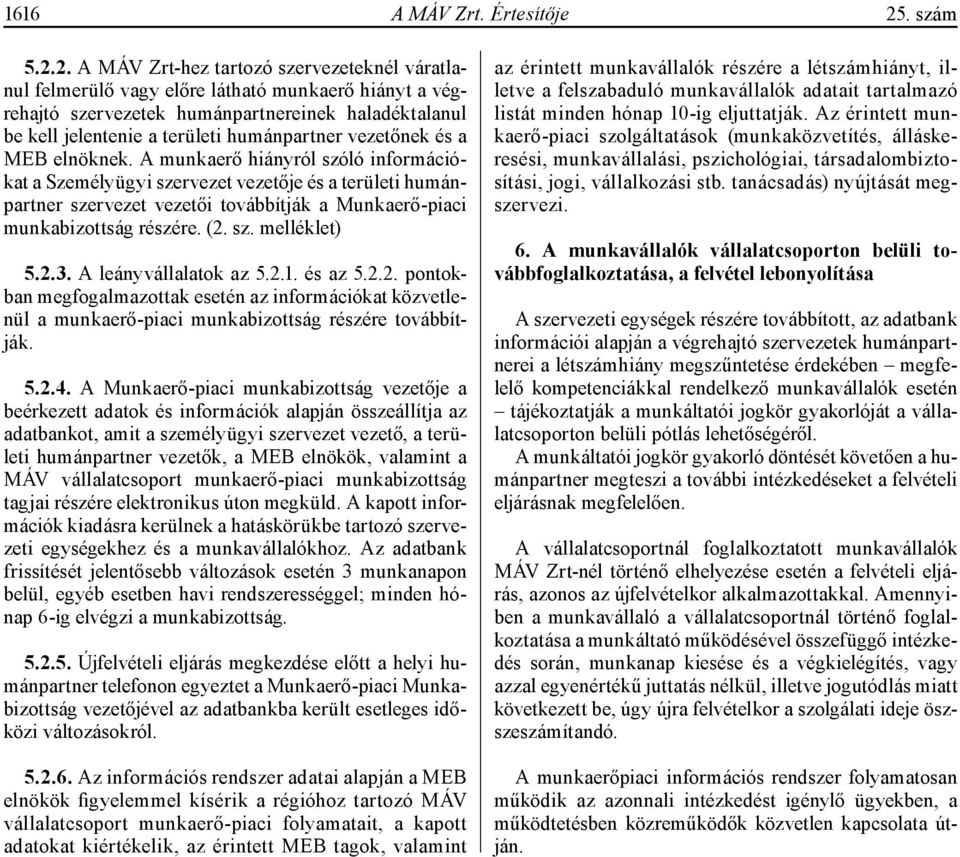 2. A MÁV Zrt-hez tartozó szervezeteknél váratlanul felmerülő vagy előre látható munkaerő hiányt a végrehajtó szervezetek humánpartnereinek haladéktalanul be kell jelentenie a területi humánpartner