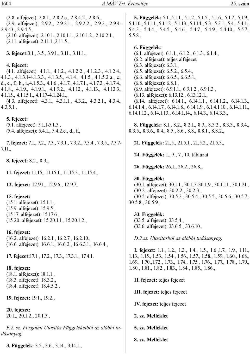 , d., e., f., h., i.,4.1.5.3., 4.1.6., 4.1.7., 4.1.7.1., 4.1.7.3., 4.1.7.4., 4.1.8., 4.1.9., 4.1.9.1., 4.1.9.2., 4.1.12., 4.1.13., 4.1.13.3., 4.1.15., 4.1.15.1., 4.1.17-4.1.24.1., (4.3. alfejezet): 4.