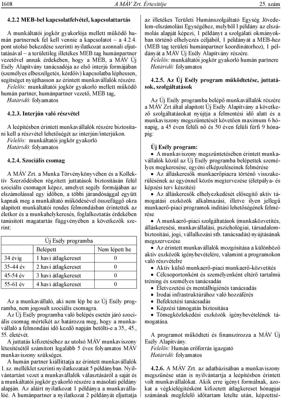 2.4. pont utolsó bekezdése szerinti nyilatkozat azonnali eljuttatásával a területileg illetékes MEB tag humánpartner vezetővel annak érdekében, hogy a MEB, a MÁV Új Esély Alapítvány tanácsadója az