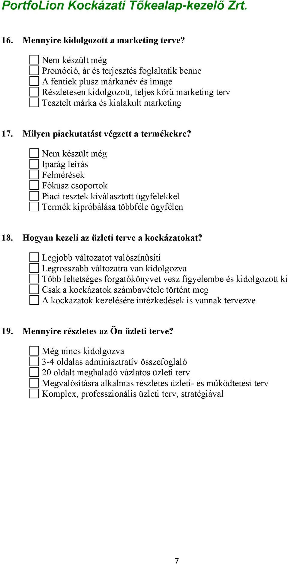 Milyen piackutatást végzett a termékekre? Nem készült még Iparág leírás Felmérések Fókusz csoportok Piaci tesztek kiválasztott ügyfelekkel Termék kipróbálása többféle ügyfélen 18.