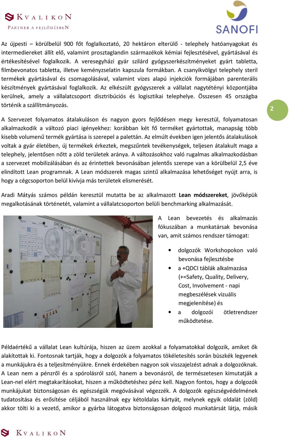 A csanyikvölgyi telephely steril termékek gyártásával és csomagolásával, valamint vizes alapú injekciók formájában parenterális készítmények gyártásával foglalkozik.