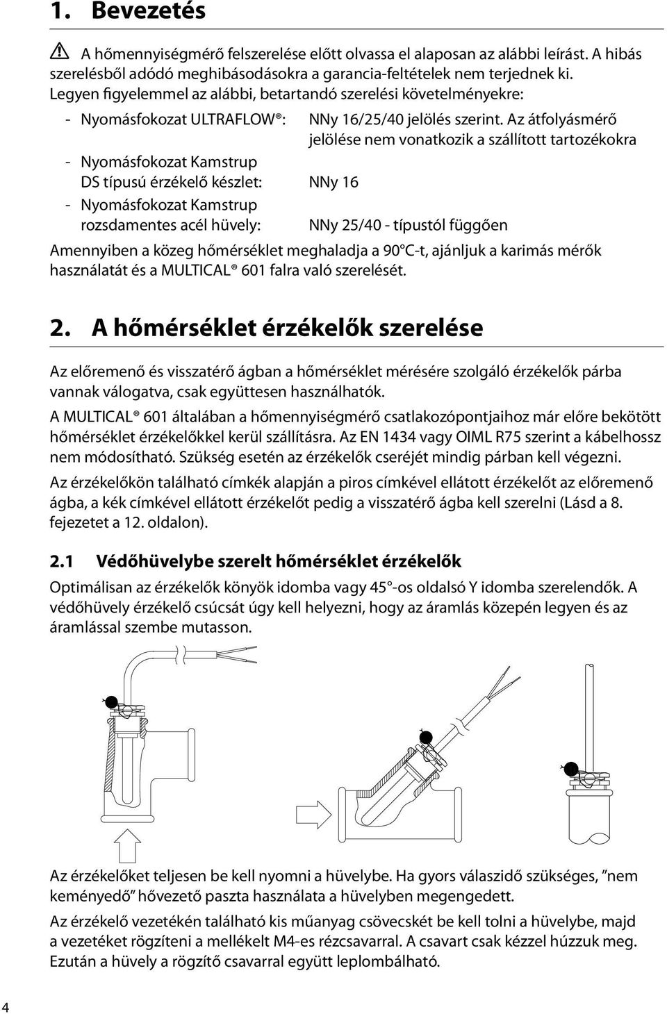 Az átfolyásmérő jelölése nem vonatkozik a szállított tartozékokra - Nyomásfokozat Kamstrup DS típusú érzékelő készlet: NNy 16 - Nyomásfokozat Kamstrup rozsdamentes acél hüvely: NNy 25/40 - típustól