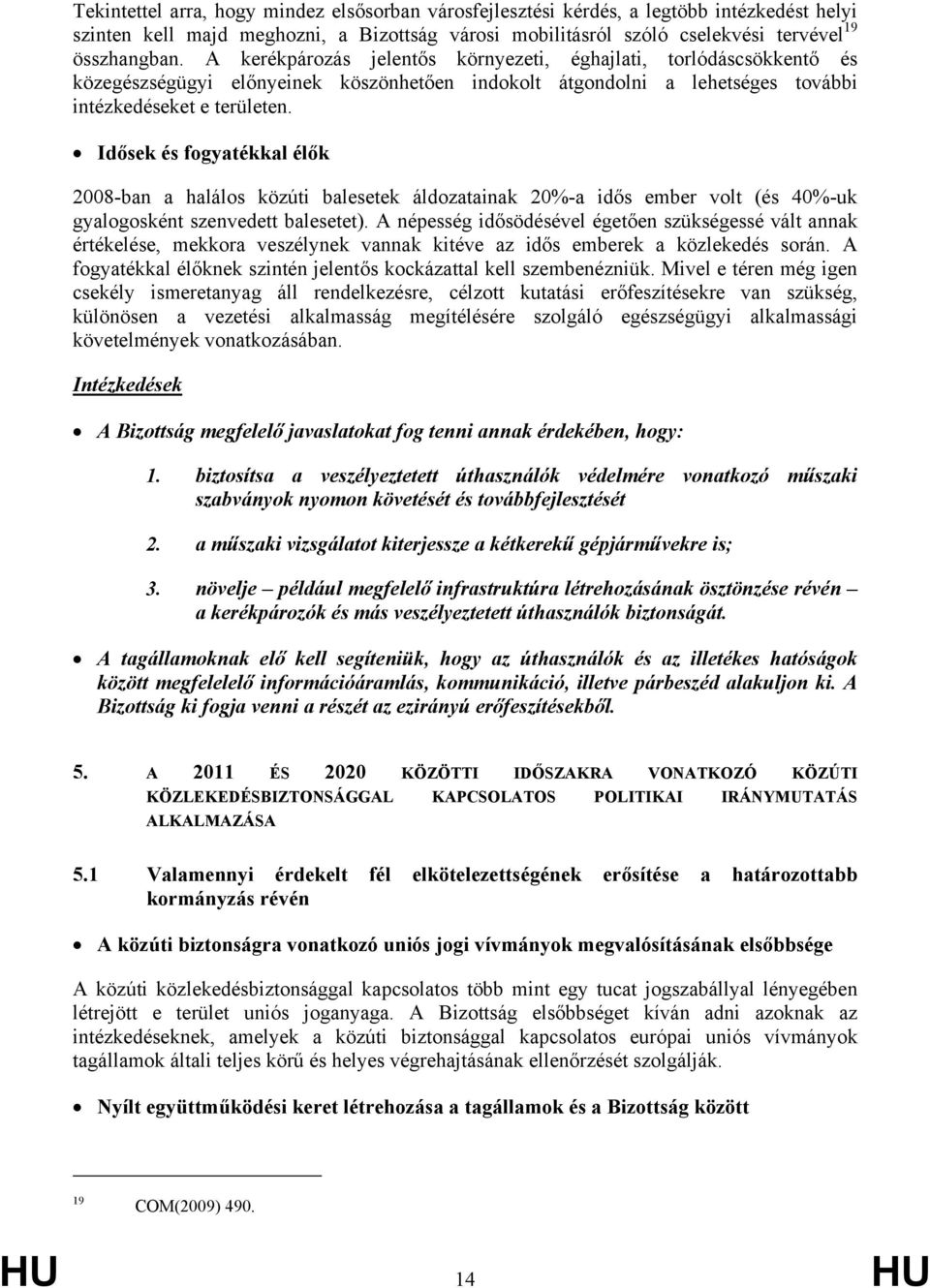 Idősek és fogyatékkal élők 2008-ban a halálos közúti balesetek áldozatainak 20%-a idős ember volt (és 40%-uk gyalogosként szenvedett balesetet).