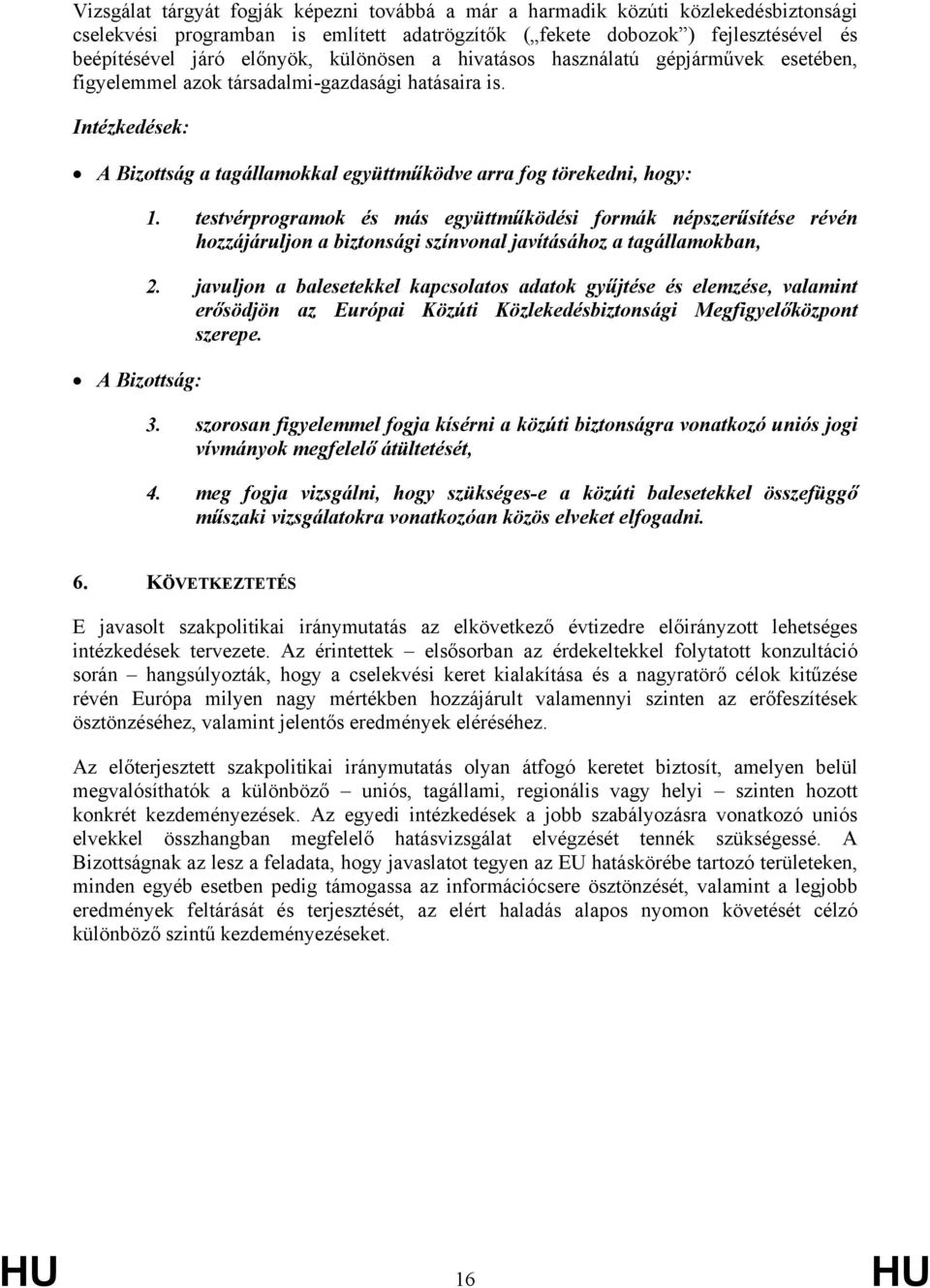 Intézkedések: A Bizottság a tagállamokkal együttműködve arra fog törekedni, hogy: A Bizottság: 1.