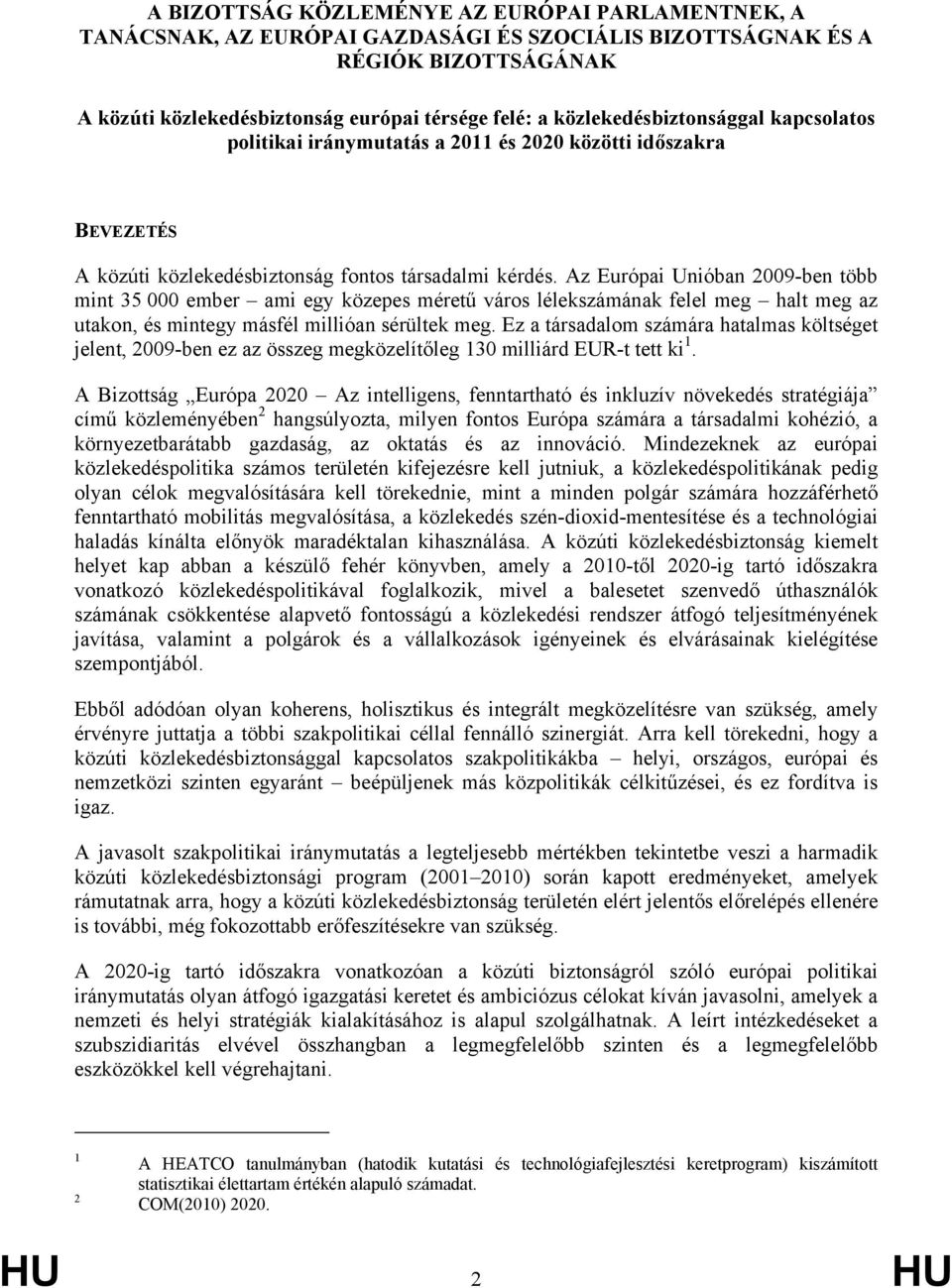 Az Európai Unióban 2009-ben több mint 35 000 ember ami egy közepes méretű város lélekszámának felel meg halt meg az utakon, és mintegy másfél millióan sérültek meg.