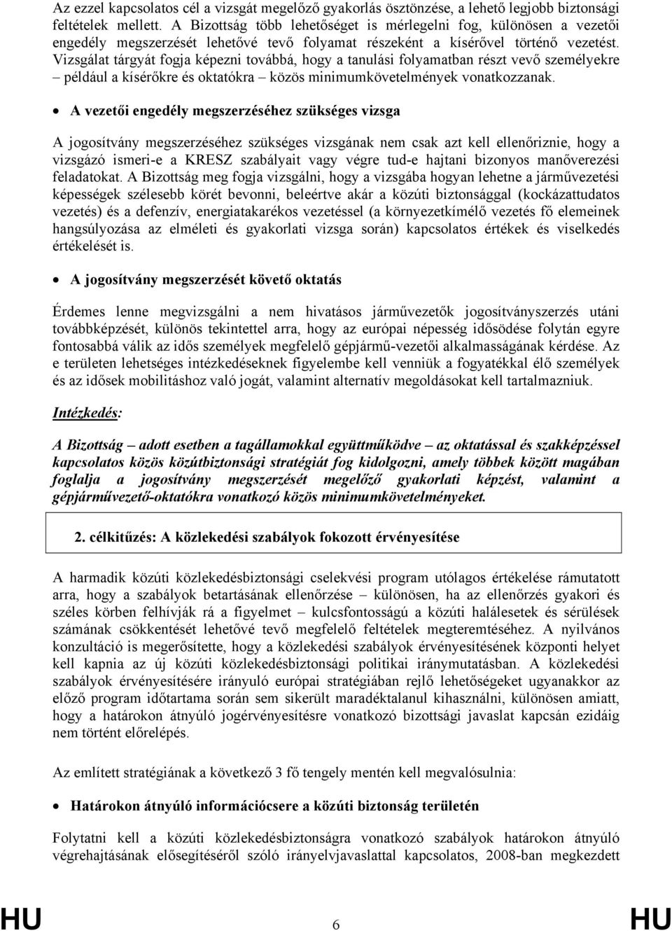 Vizsgálat tárgyát fogja képezni továbbá, hogy a tanulási folyamatban részt vevő személyekre például a kísérőkre és oktatókra közös minimumkövetelmények vonatkozzanak.