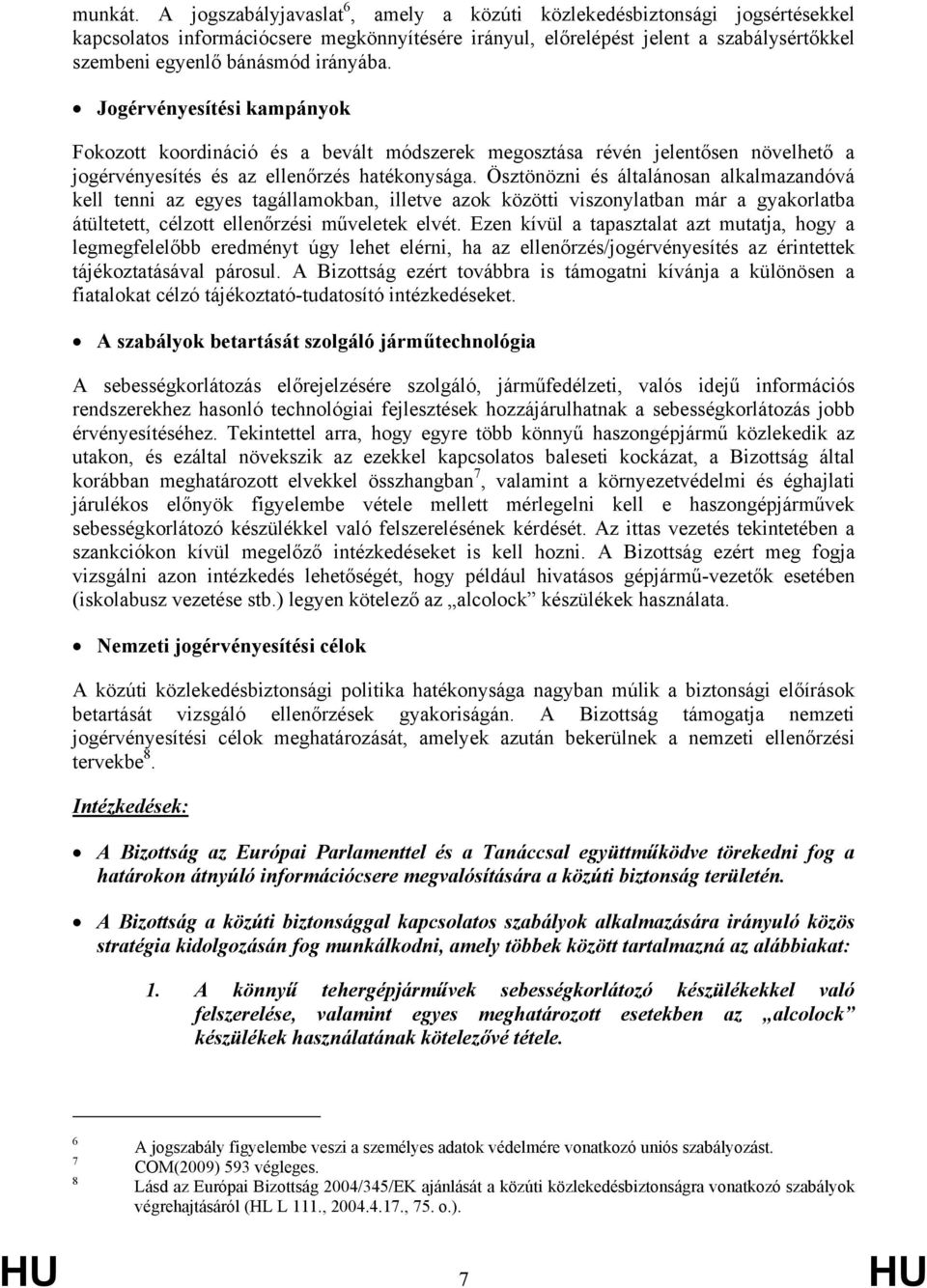 irányába. Jogérvényesítési kampányok Fokozott koordináció és a bevált módszerek megosztása révén jelentősen növelhető a jogérvényesítés és az ellenőrzés hatékonysága.