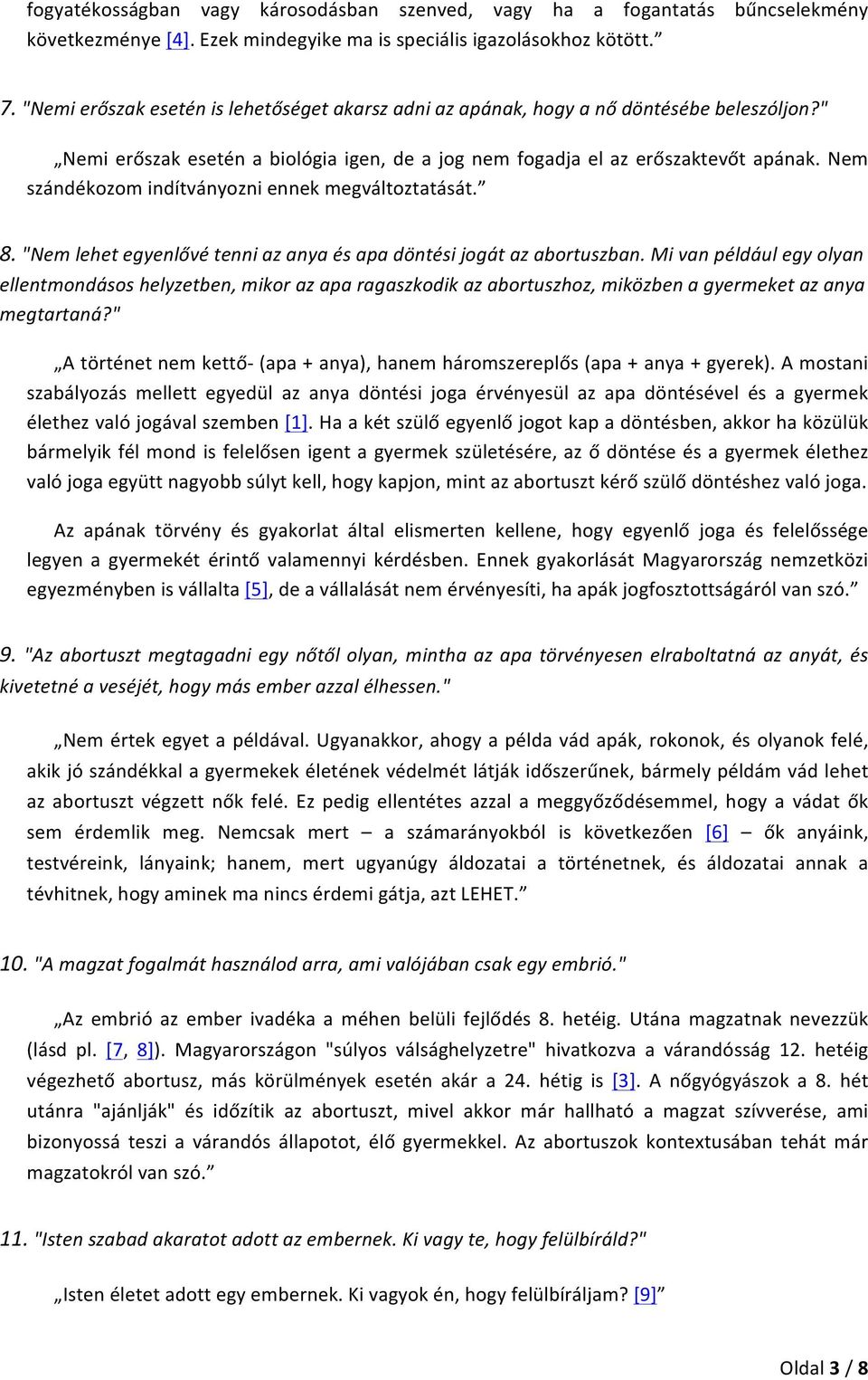 Nem szándékozom indítványozni ennek megváltoztatását. 8. "Nem lehet egyenlővé tenni az anya és apa döntési jogát az abortuszban.