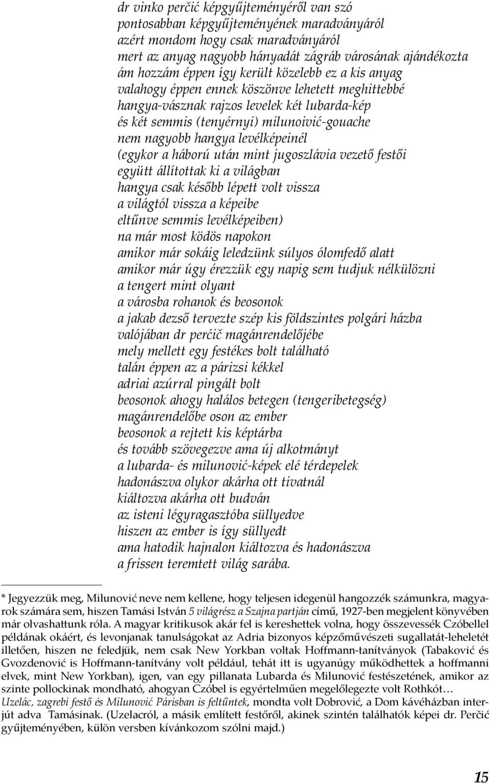 levélképeinél (egykor a háború után mint jugoszlávia vezető festői együtt állítottak ki a világban hangya csak később lépett volt vissza a világtól vissza a képeibe eltűnve semmis levélképeiben) na