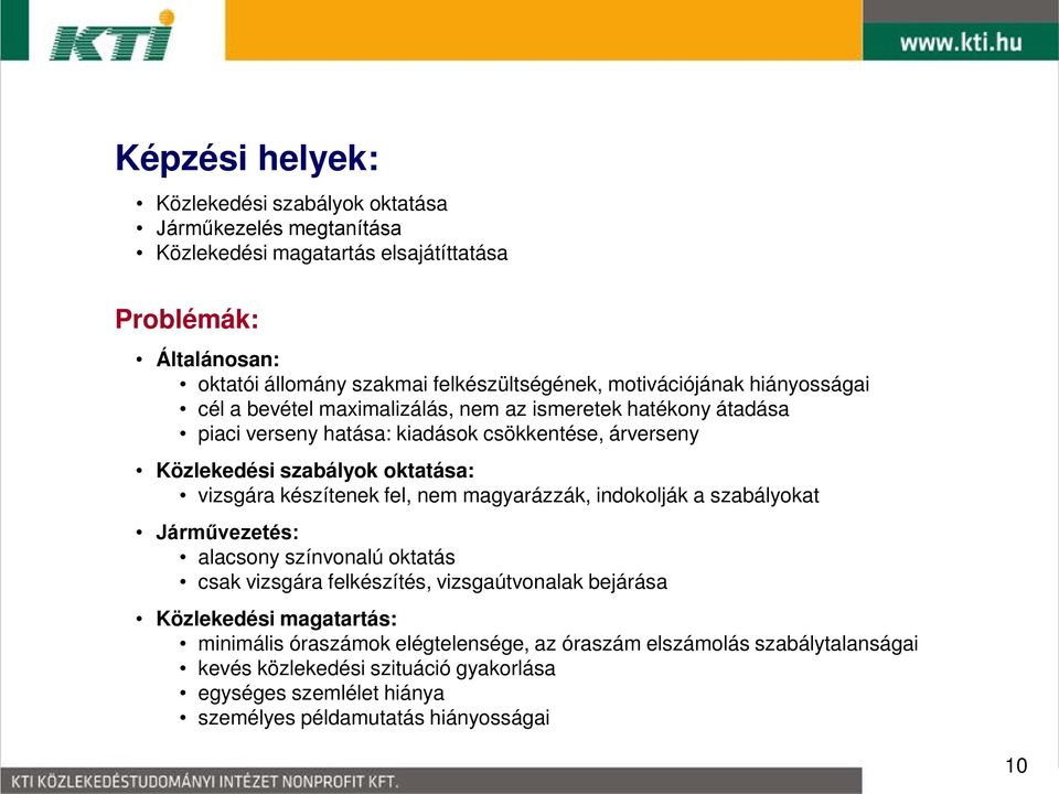 vizsgára készítenek fel, nem magyarázzák, indokolják a szabályokat Járművezetés: alacsony színvonalú oktatás csak vizsgára felkészítés, vizsgaútvonalak bejárása Közlekedési