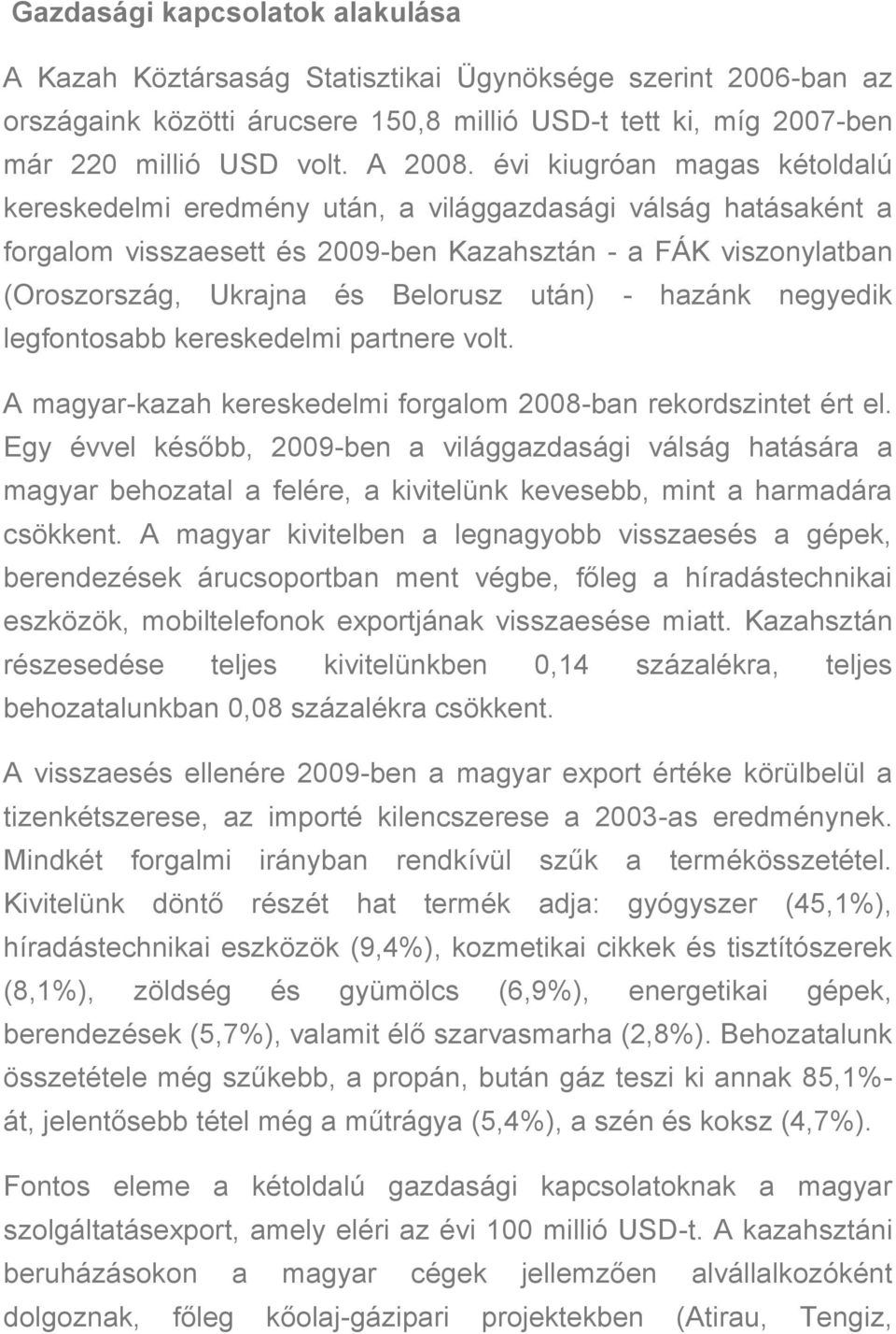 - hazánk negyedik legfontosabb kereskedelmi partnere volt. A magyar-kazah kereskedelmi forgalom 2008-ban rekordszintet ért el.