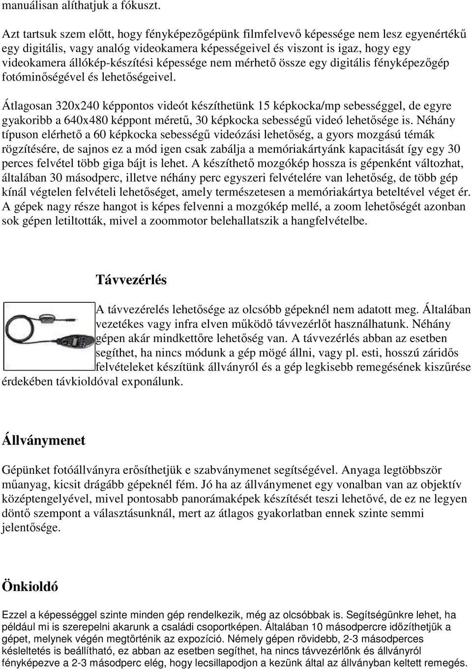 állókép-készítési képessége nem mérhetı össze egy digitális fényképezıgép fotóminıségével és lehetıségeivel.