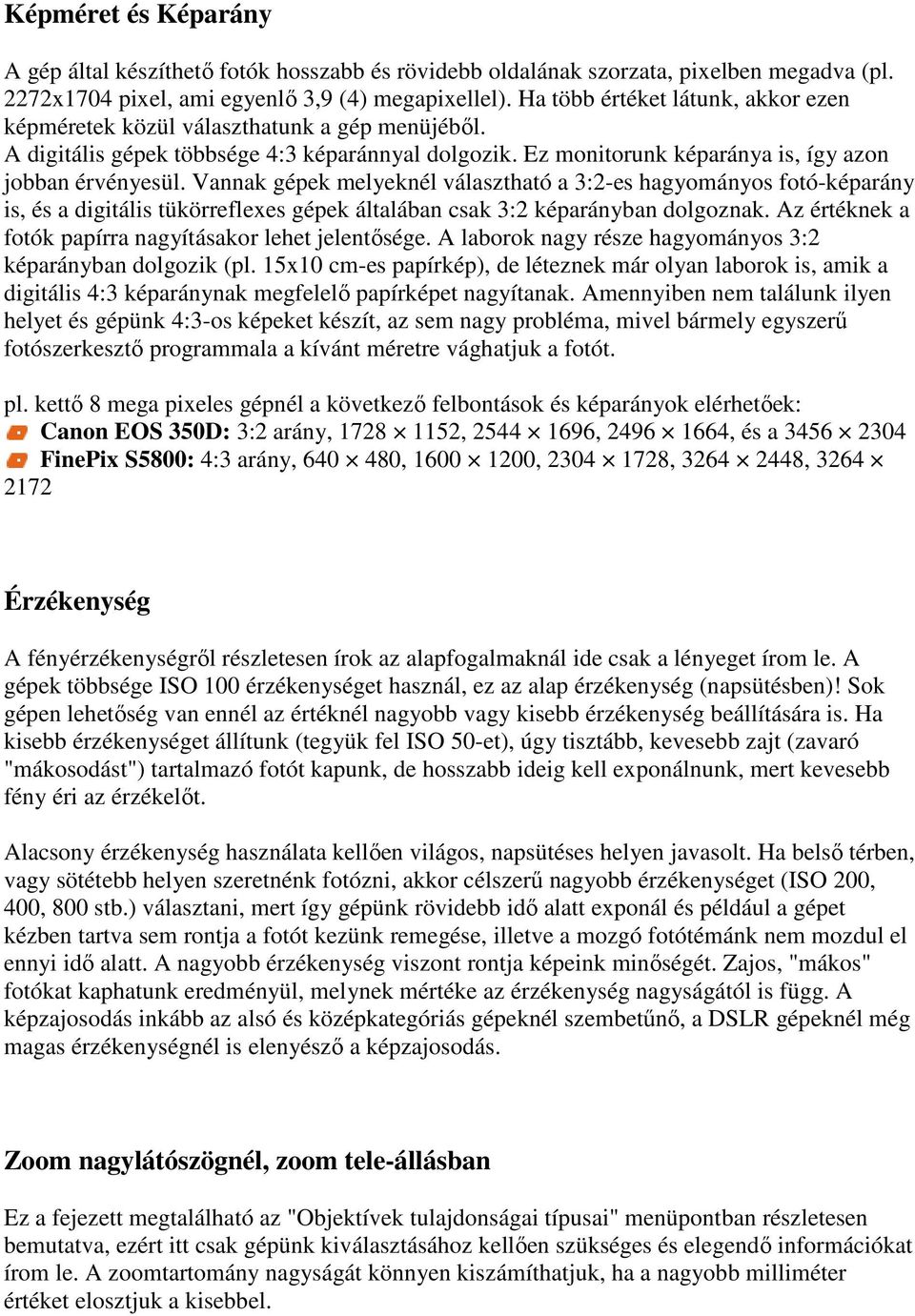 Vannak gépek melyeknél választható a 3:2-es hagyományos fotó-képarány is, és a digitális tükörreflexes gépek általában csak 3:2 képarányban dolgoznak.