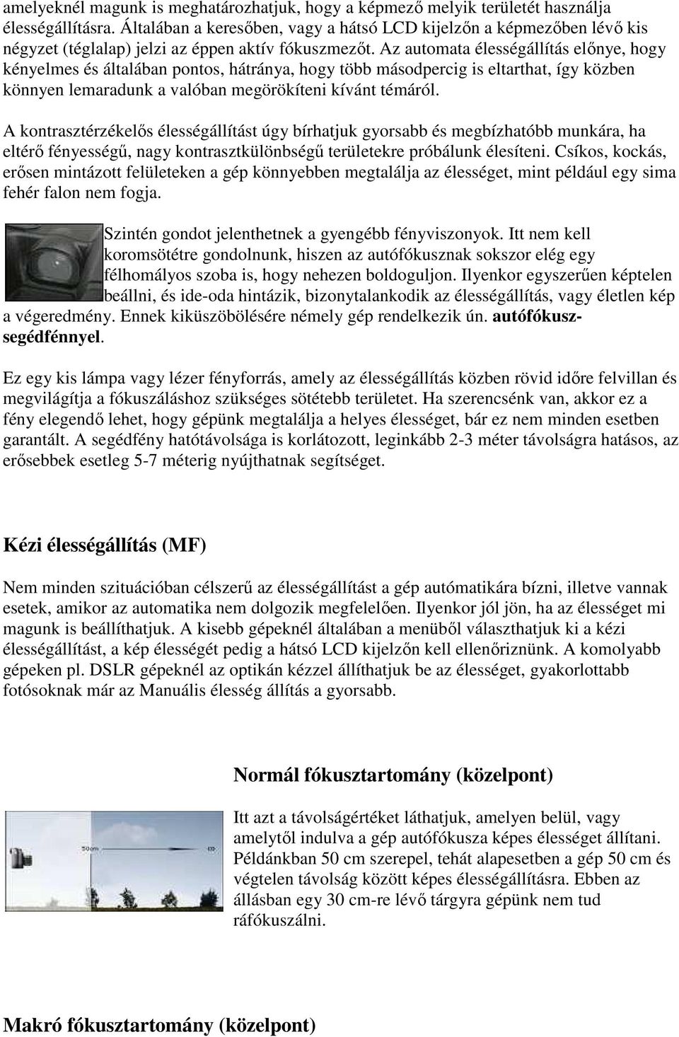 Az automata élességállítás elınye, hogy kényelmes és általában pontos, hátránya, hogy több másodpercig is eltarthat, így közben könnyen lemaradunk a valóban megörökíteni kívánt témáról.