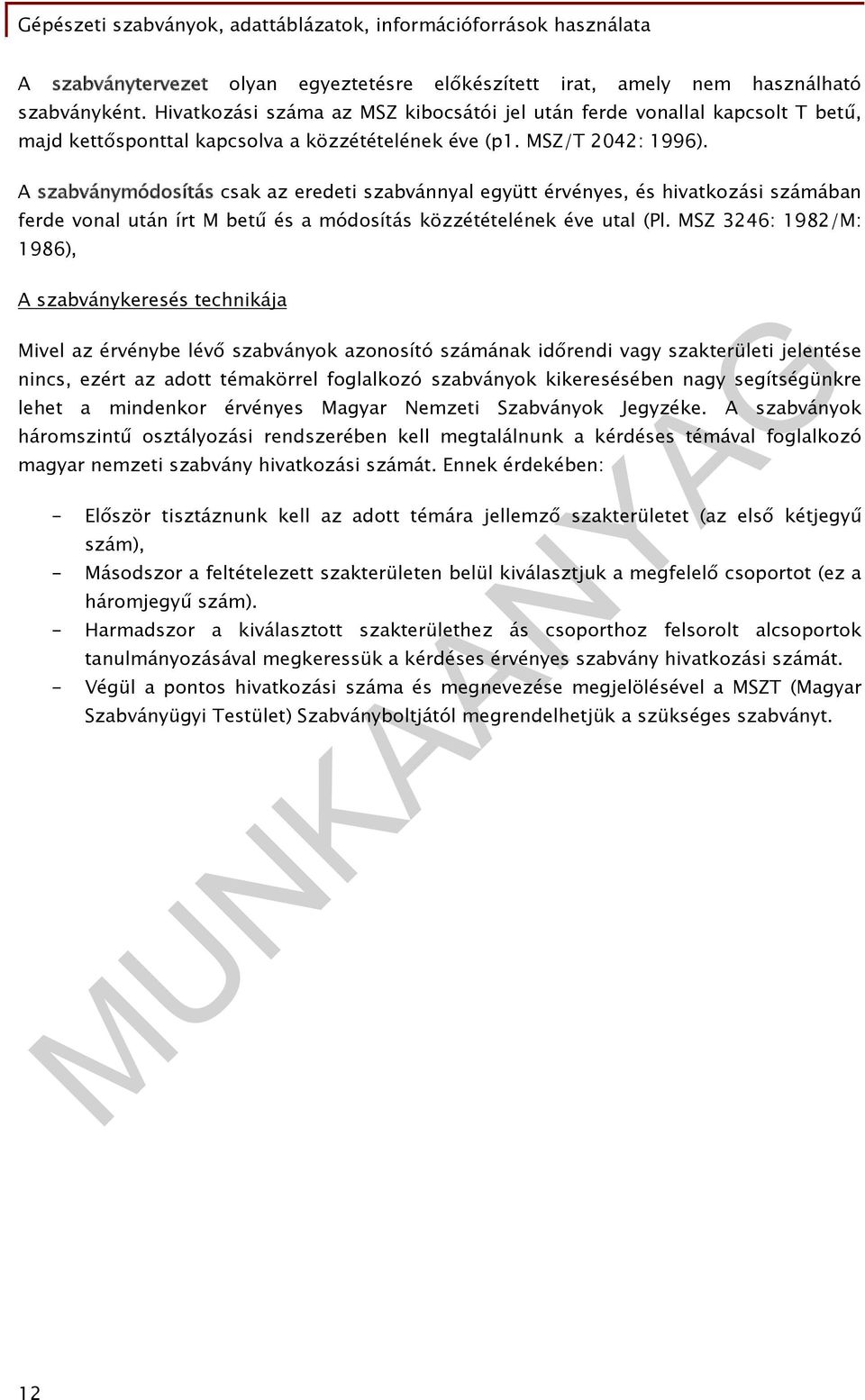 A szabványmódosítás csak az eredeti szabvánnyal együtt érvényes, és hivatkozási számában ferde vonal után írt M betű és a módosítás közzétételének éve utal (Pl.