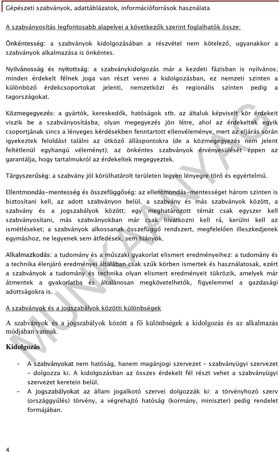 jelenti, nemzetközi és regionális szinten pedig a tagországokat. Közmegegyezés: a gyártók, kereskedők, hatóságok stb.