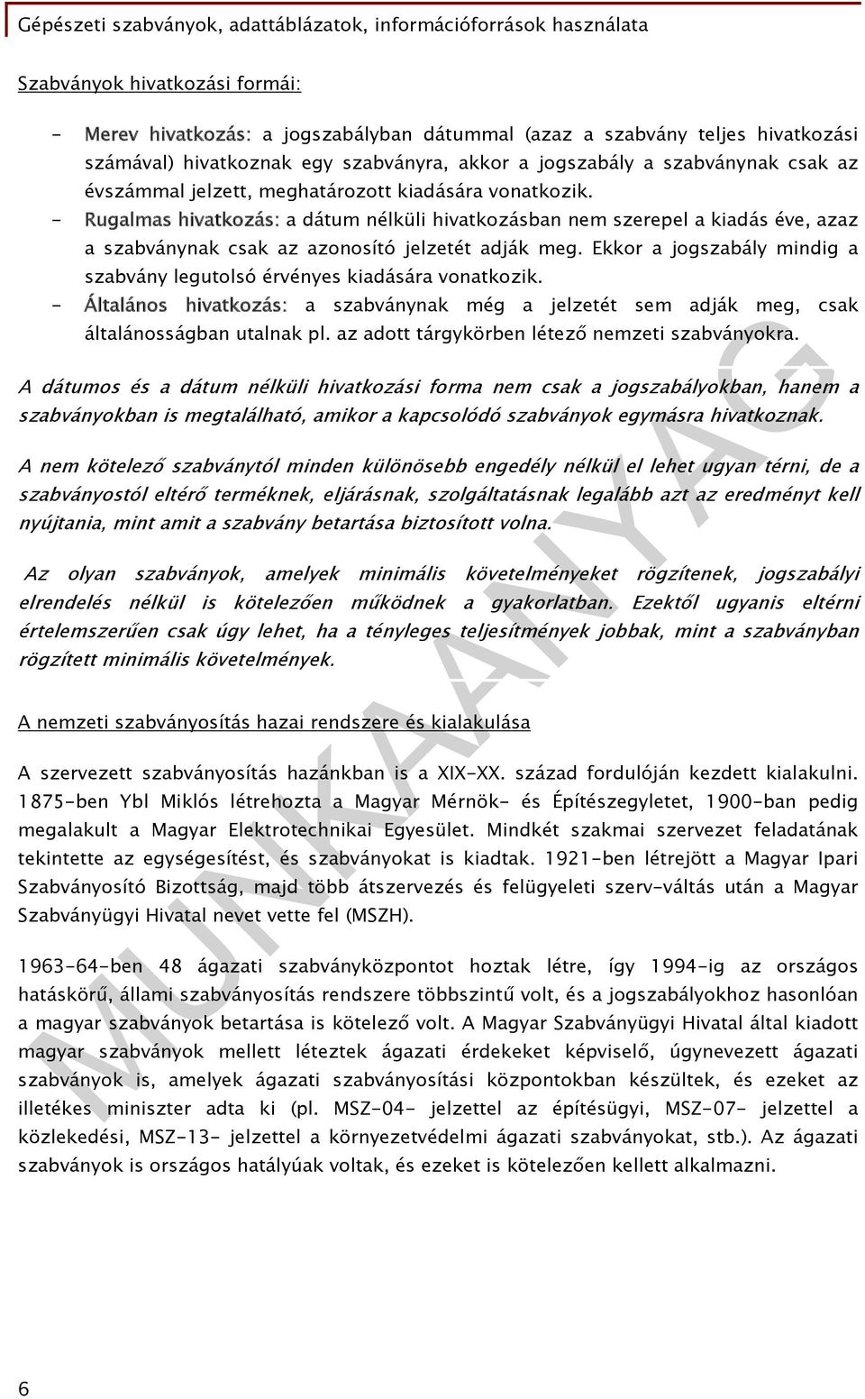 Ekkor a jogszabály mindig a szabvány legutolsó érvényes kiadására vonatkozik. - Általános hivatkozás: a szabványnak még a jelzetét sem adják meg, csak általánosságban utalnak pl.