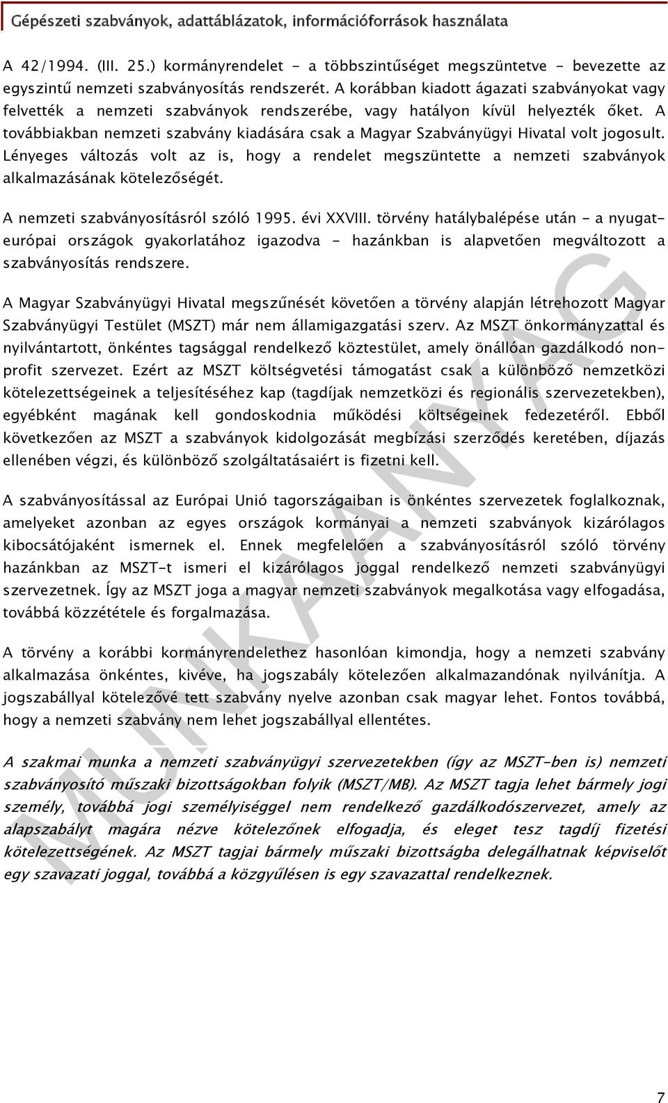 A továbbiakban nemzeti szabvány kiadására csak a Magyar Szabványügyi Hivatal volt jogosult.