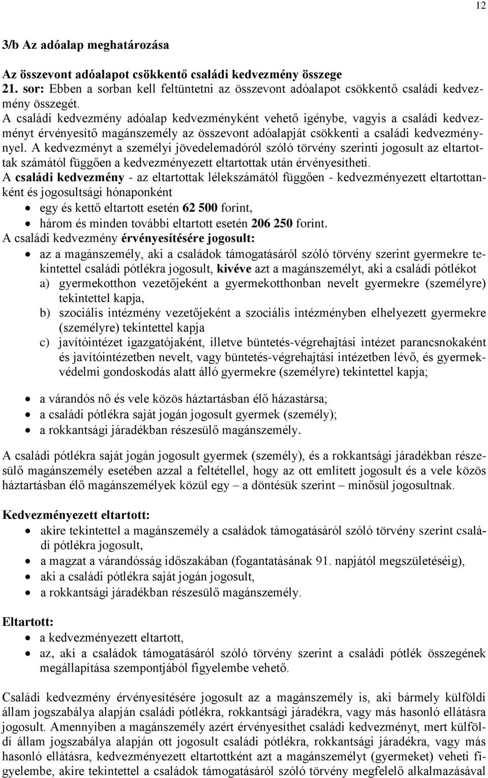 A kedvezményt a személyi jövedelemadóról szóló törvény szerinti jogosult az eltartottak számától függően a kedvezményezett eltartottak után érvényesítheti.