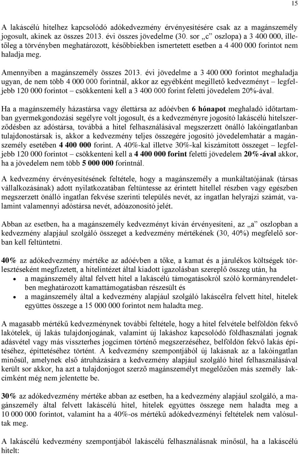 évi jövedelme a 3 400 000 forintot meghaladja ugyan, de nem több 4 000 000 forintnál, akkor az egyébként megillető kedvezményt legfeljebb 120 000 forintot csökkenteni kell a 3 400 000 forint feletti