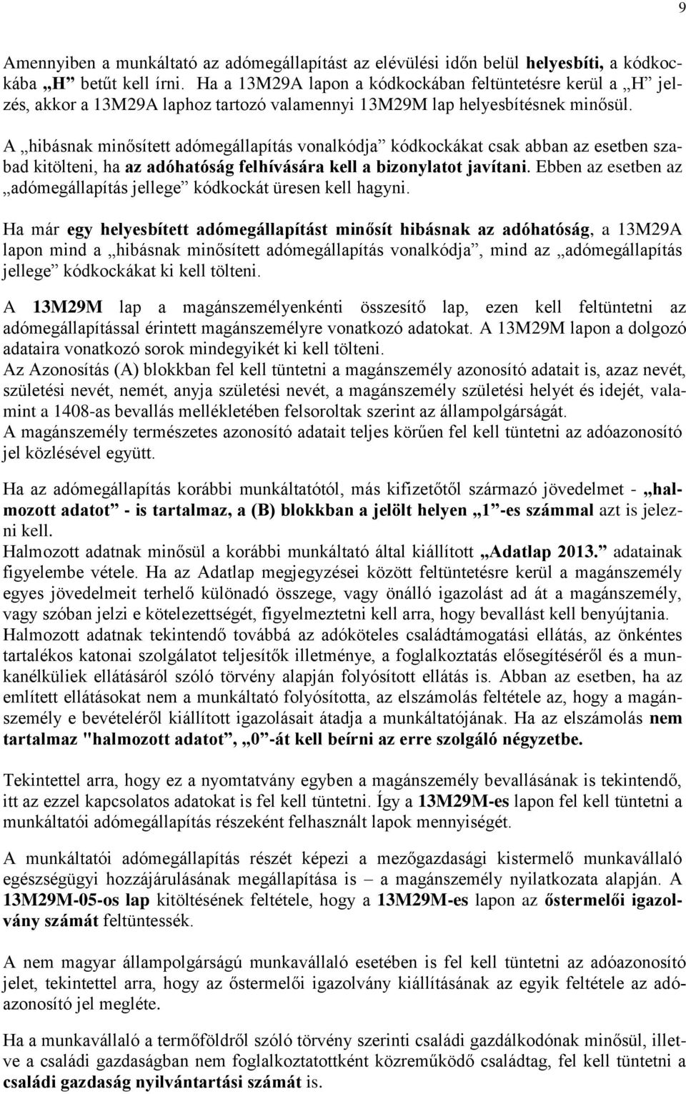 A hibásnak minősített adómegállapítás vonalkódja kódkockákat csak abban az esetben szabad kitölteni, ha az adóhatóság felhívására kell a bizonylatot javítani.