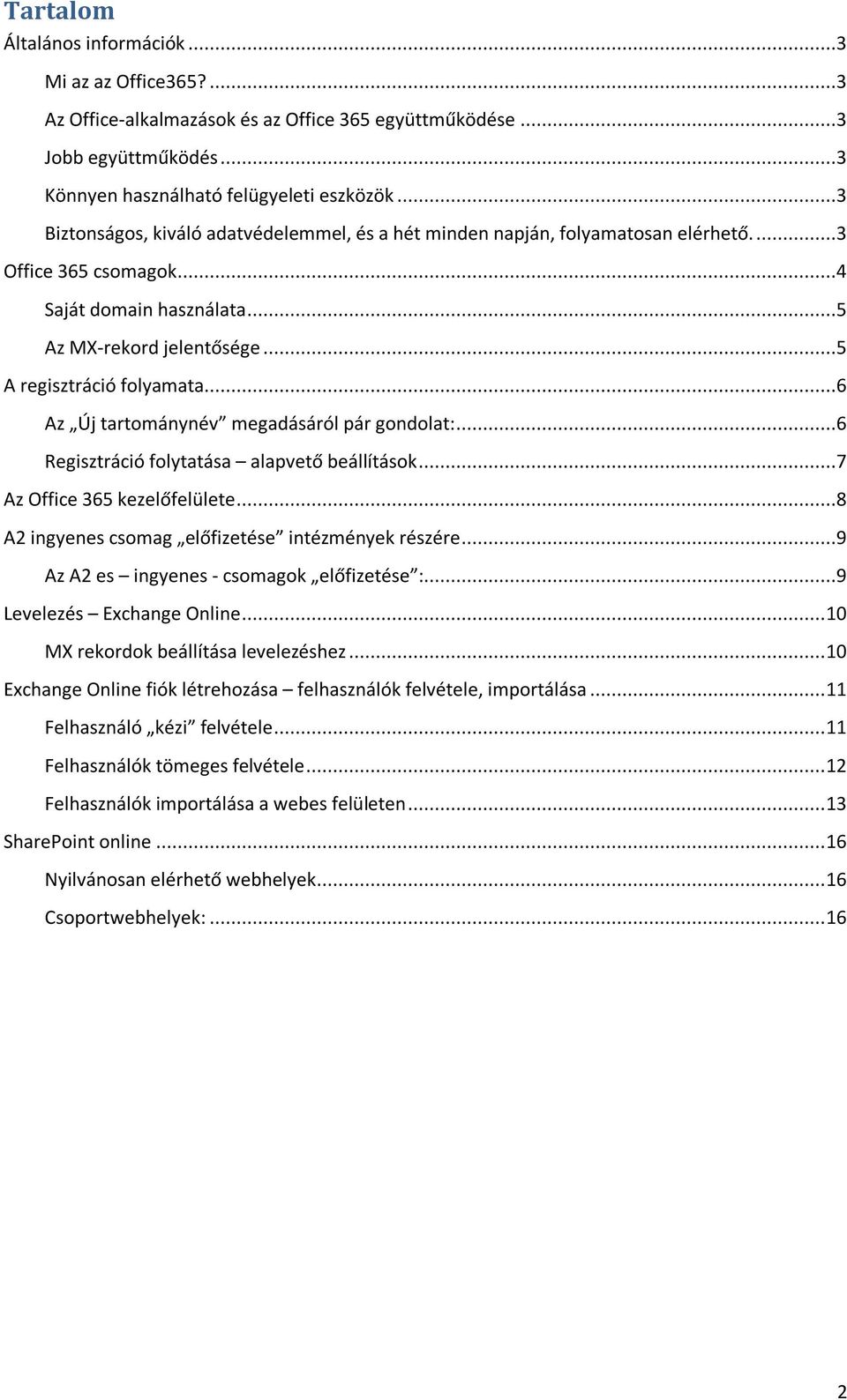 ..6 Az Új tartománynév megadásáról pár gondolat:...6 Regisztráció folytatása alapvető beállítások...7 Az Office 365 kezelőfelülete...8 A2 ingyenes csomag előfizetése intézmények részére.