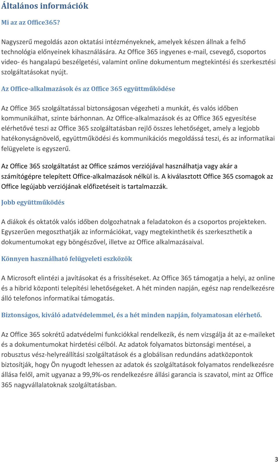 Az Office-alkalmazások és az Office 365 együttműködése Az Office 365 szolgáltatással biztonságosan végezheti a munkát, és valós időben kommunikálhat, szinte bárhonnan.