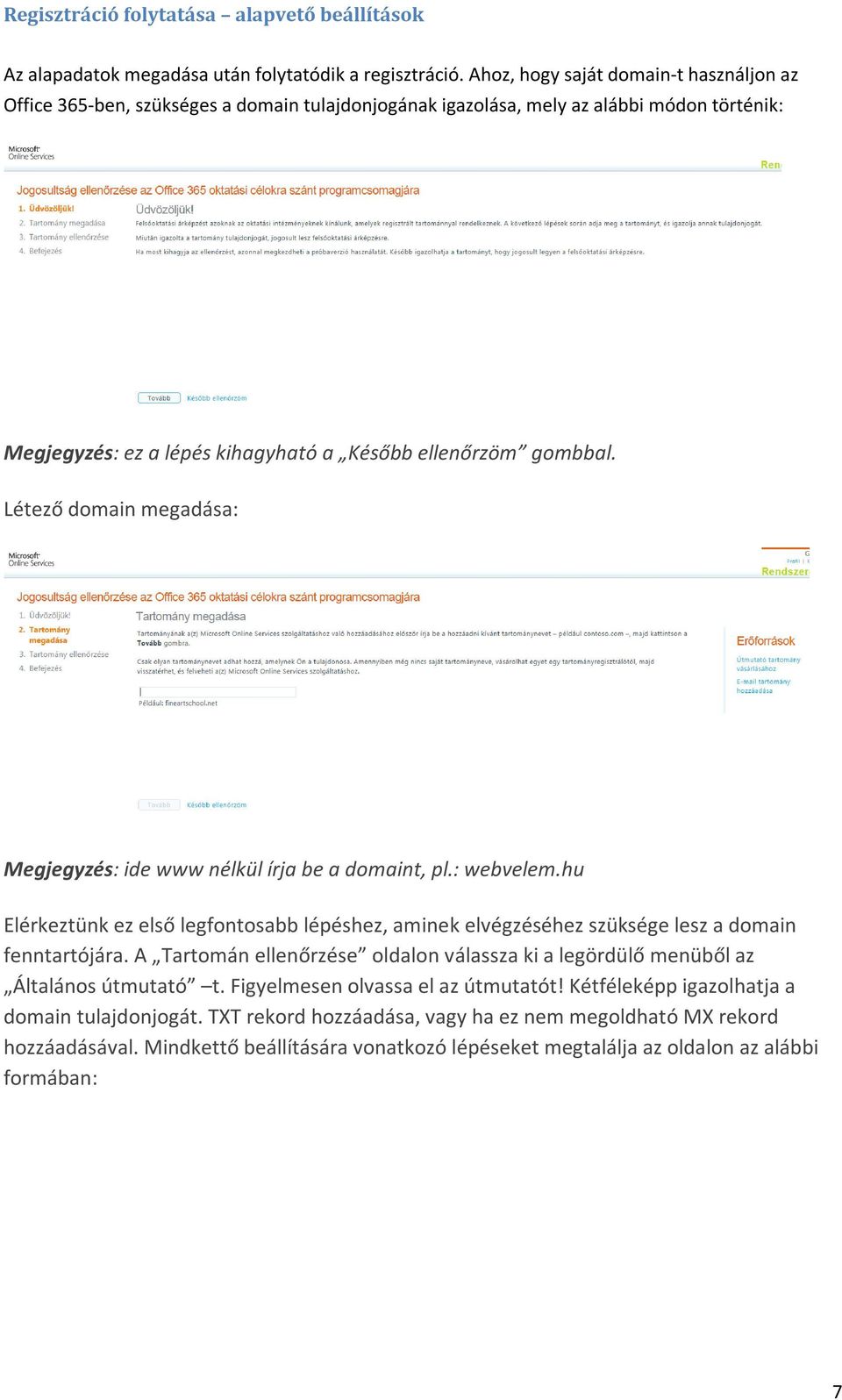 Létező domain megadása: Megjegyzés: ide www nélkül írja be a domaint, pl.: webvelem.hu Elérkeztünk ez első legfontosabb lépéshez, aminek elvégzéséhez szüksége lesz a domain fenntartójára.