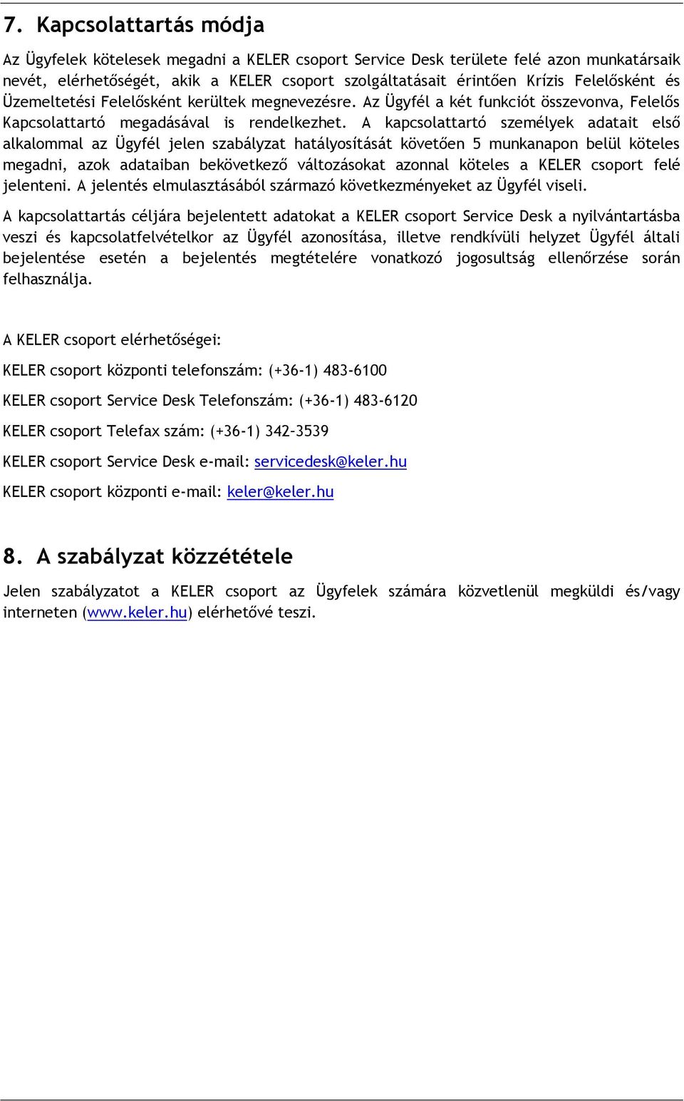 A kapcsolattartó személyek adatait első alkalommal az Ügyfél jelen szabályzat hatályosítását követően 5 munkanapon belül köteles megadni, azok adataiban bekövetkező változásokat azonnal köteles a