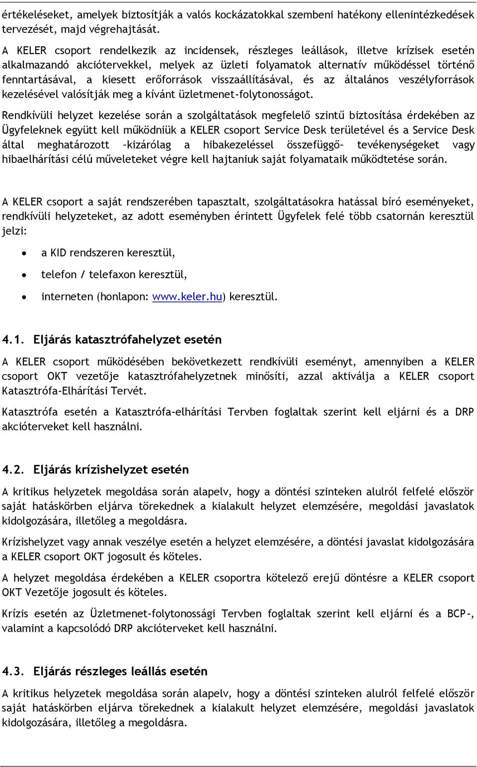 kiesett erőforrások visszaállításával, és az általános veszélyforrások kezelésével valósítják meg a kívánt üzletmenet-folytonosságot.