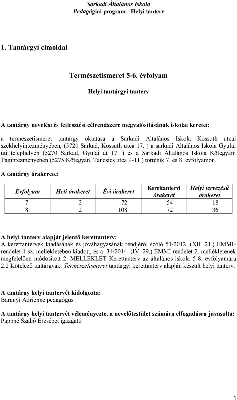 székhelyintézményében, (5720 Sarkad, Kossuth utca 17. ) a sarkadi Általános Iskola Gyulai úti telephelyén (5270 Sarkad, Gyulai út 17.