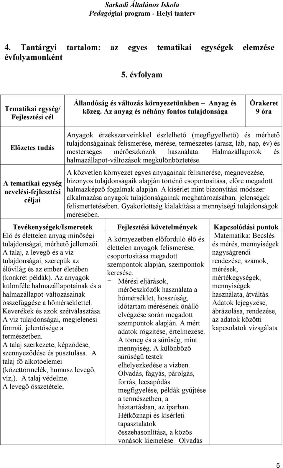 felismerése, mérése, természetes (arasz, láb, nap, év) és mesterséges mérőeszközök használata. Halmazállapotok és halmazállapot-változások megkülönböztetése.