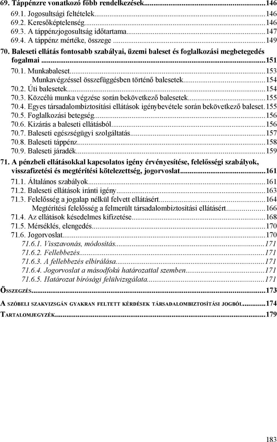 ..154 70.3. Közcélú munka végzése során bekövetkező balesetek...155 70.4. Egyes társadalombiztosítási ellátások igénybevétele során bekövetkező baleset.155 70.5. Foglalkozási betegség...156 