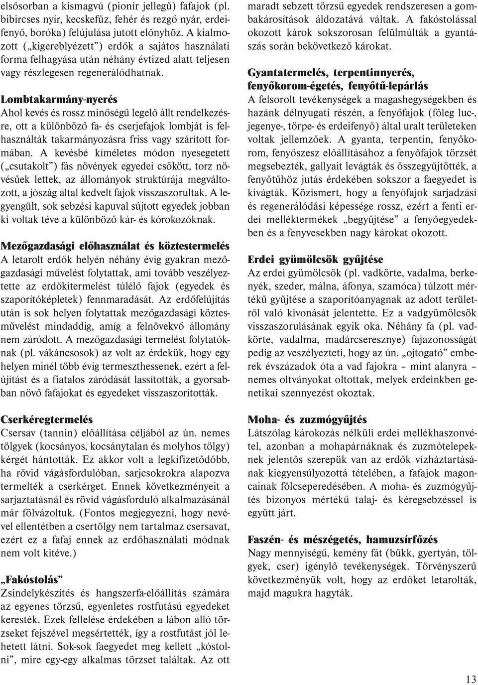 Lombtakarmány-nyerés Ahol kevés és rossz minőségű legelő állt rendelkezésre, ott a különböző fa- és cserjefajok lombját is felhasználták takarmányozásra friss vagy szárított formában.