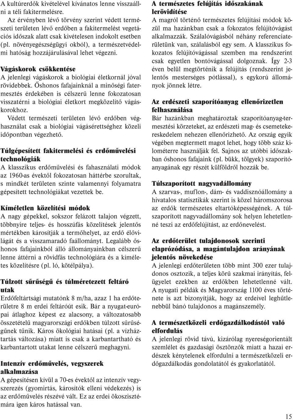 növényegészségügyi okból), a természetvédelmi hatóság hozzájárulásával lehet végezni. Vágáskorok csökkentése A jelenlegi vágáskorok a biológiai életkornál jóval rövidebbek.