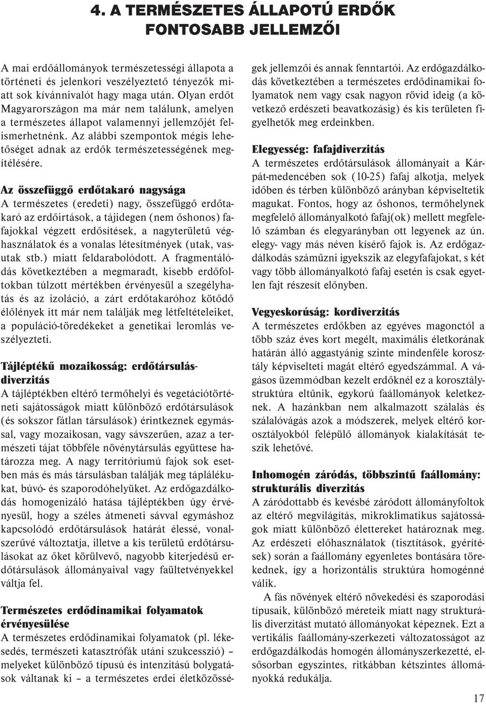 Az alábbi szempontok mégis lehetőséget adnak az erdők természetességének megítélésére.