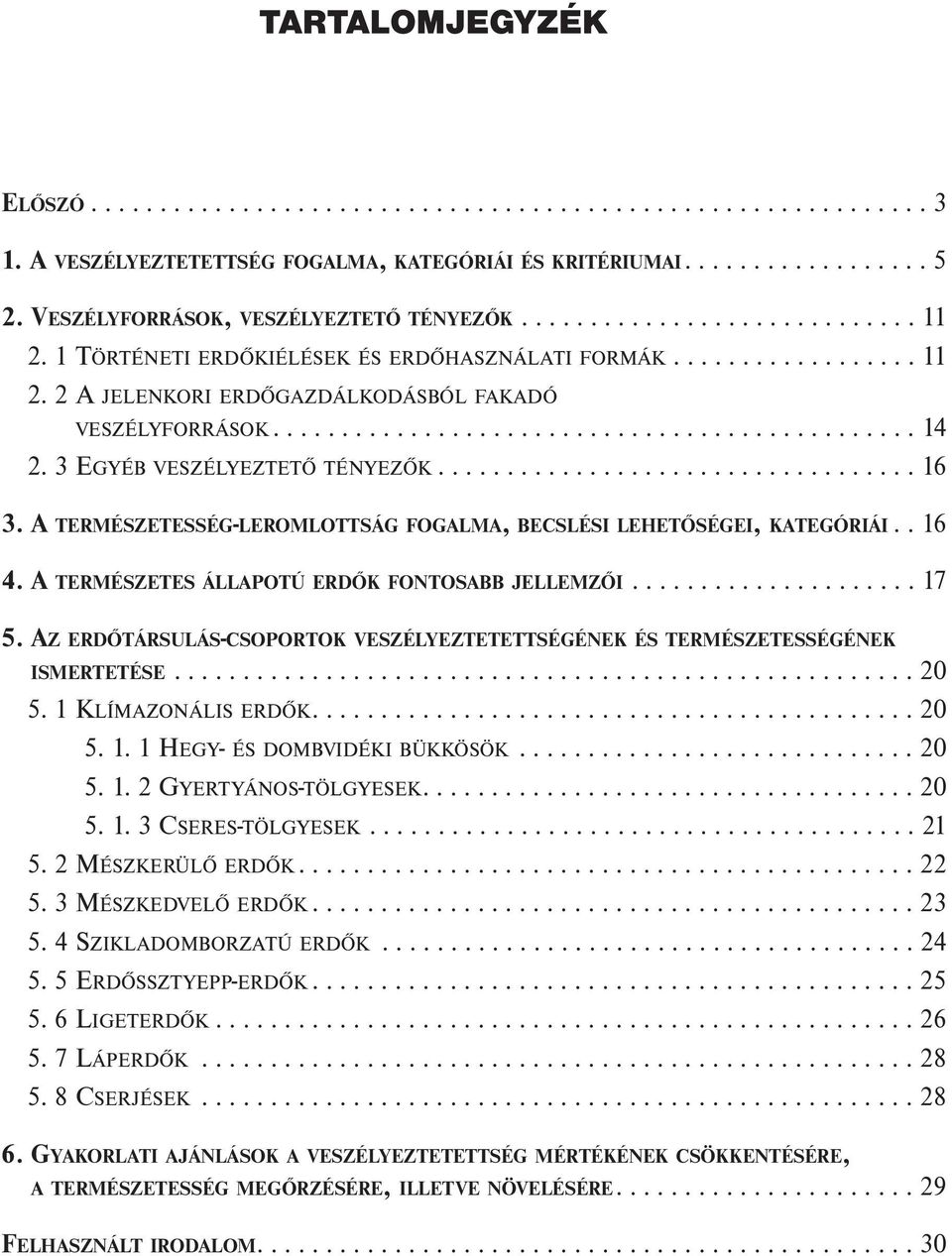 .............................................. 14 2. 3 EGYÉB VESZÉLYEZTETŐ TÉNYEZŐK................................... 16 3. A TERMÉSZETESSÉG-LEROMLOTTSÁG FOGALMA, BECSLÉSI LEHETŐSÉGEI, KATEGÓRIÁI.