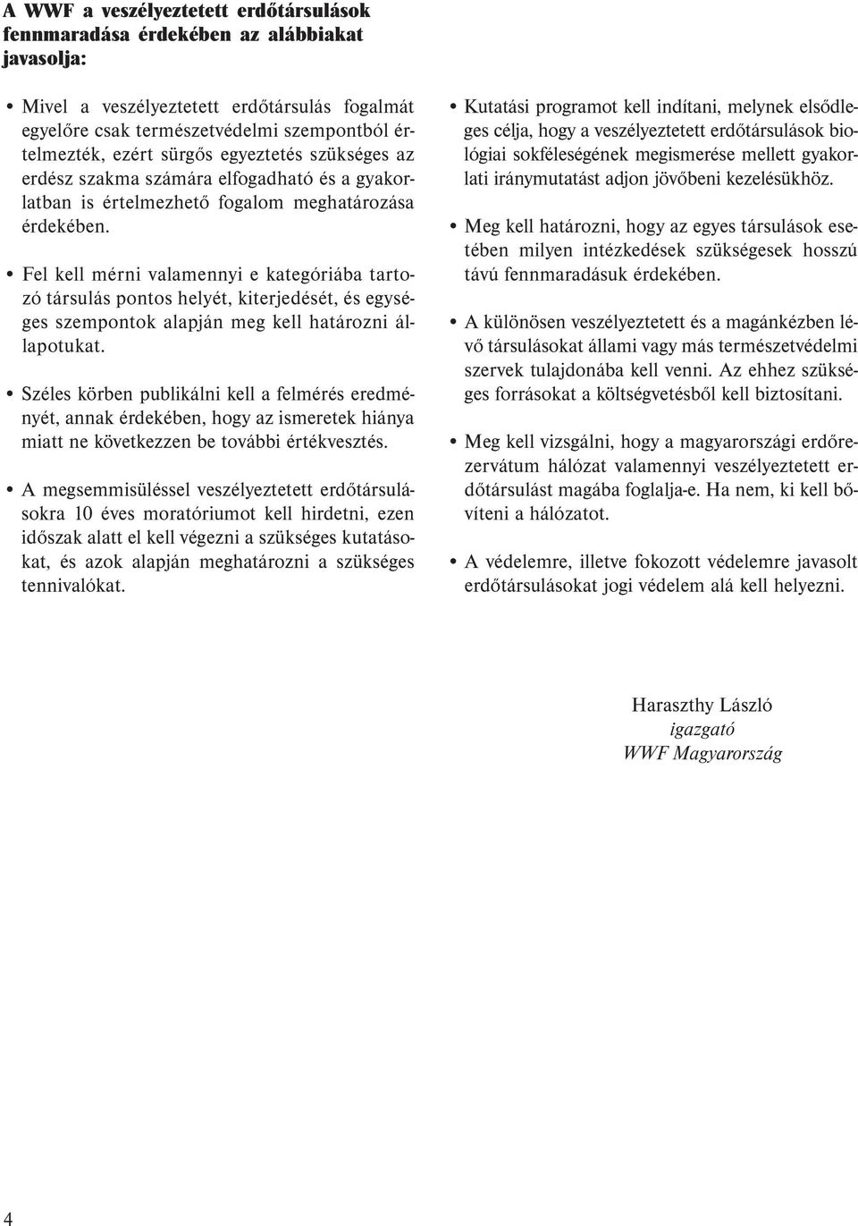 Fel kell mérni valamennyi e kategóriába tartozó társulás pontos helyét, kiterjedését, és egységes szempontok alapján meg kell határozni állapotukat.
