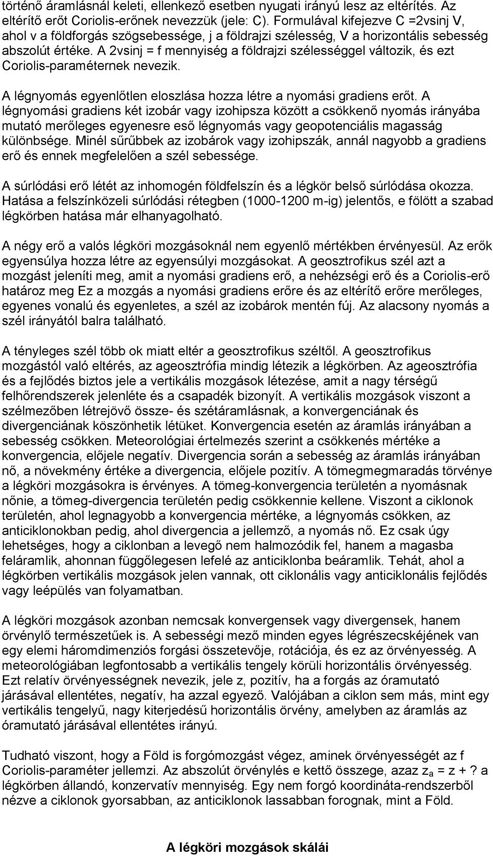 A 2vsinj = f mennyiség a földrajzi szélességgel változik, és ezt Coriolis-paraméternek nevezik. A légnyomás egyenlőtlen eloszlása hozza létre a nyomási gradiens erőt.