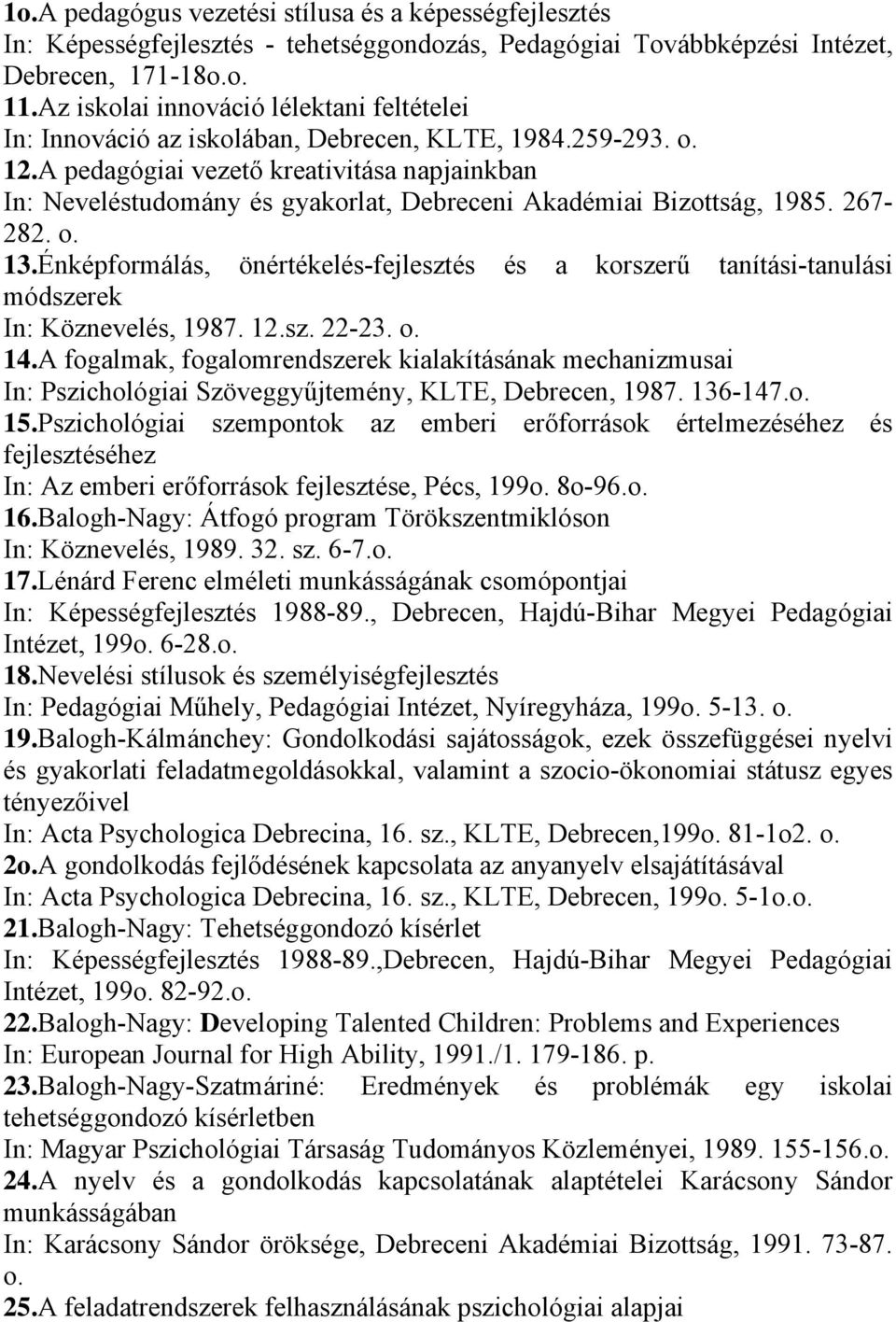 A pedagógiai vezető kreativitása napjainkban In: Neveléstudomány és gyakorlat, Debreceni Akadémiai Bizottság, 1985. 267-282. o. 13.