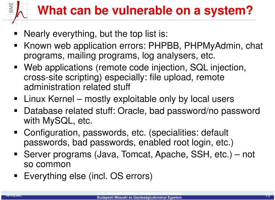 Web applications (remote code injection, SQL injection, cross-site scripting) especially: file upload, remote administration related stuff Linux Kernel mostly