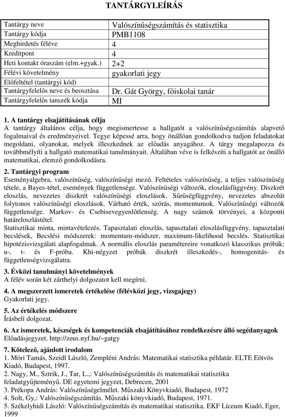 Tegye képessé arra, hogy önállóan gondolkodva tudjon feladatokat megoldani, olyanokat, melyek illeszkednek az előadás anyagához.