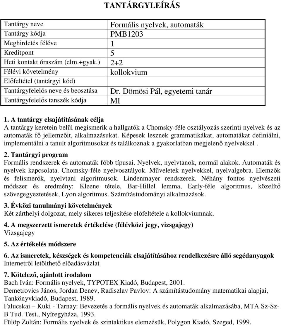 Képesek lesznek grammatikákat, automatákat definiálni, implementálni a tanult algoritmusokat és találkoznak a gyakorlatban megjelenő nyelvekkel. Formális rendszerek és automaták főbb típusai.