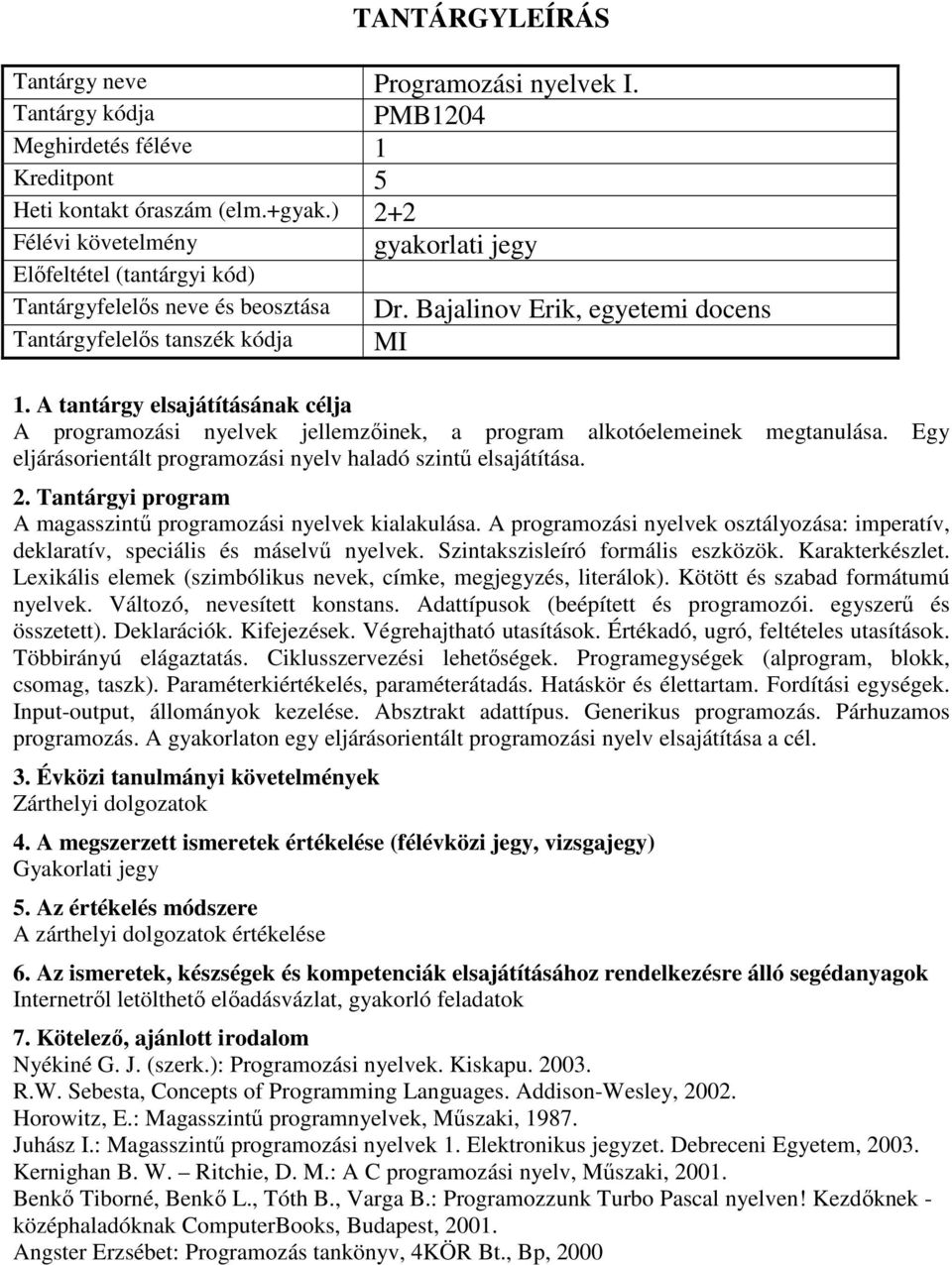 A magasszintű programozási nyelvek kialakulása. A programozási nyelvek osztályozása: imperatív, deklaratív, speciális és máselvű nyelvek. Szintakszisleíró formális eszközök. Karakterkészlet.